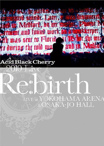 Acid Black Cherry - Re:Birth ~Live at Yokohama Arena & Osaka-Jo Hall~ [2010 г., jrock, DVD9]