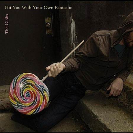 The Globs - Hit You With Your Own Fantastic (2011)