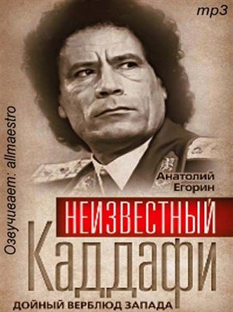 Егорин Анатолий - Неизвестный Каддафи. Дойный верблюд Запада (2011) MP3