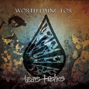Worth Dying For - Tears And Ashes (2011)